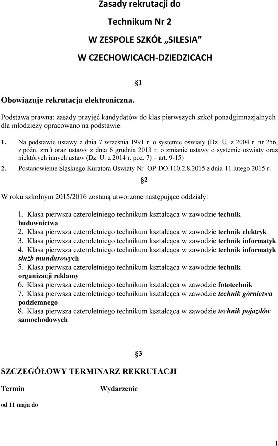 U. z 2004 r. nr 256, z późn. zm.) oraz ustawy z dnia 6 grudnia 2013 r. o zmianie ustawy o systemie oświaty oraz niektórych innych ustaw (Dz. U. z 2014 r. poz. 7) art. 9-15) 2.