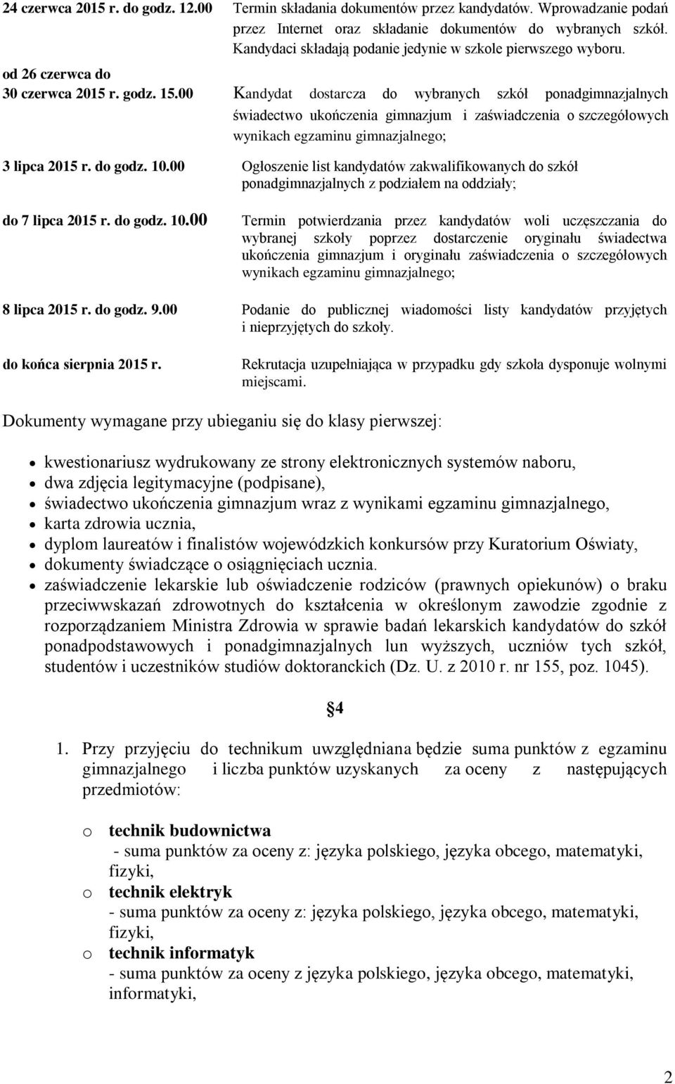 00 Kandydat dostarcza do wybranych szkół ponadgimnazjalnych świadectwo ukończenia gimnazjum i zaświadczenia o szczegółowych wynikach egzaminu gimnazjalnego; 3 lipca 2015 r. do godz. 10.