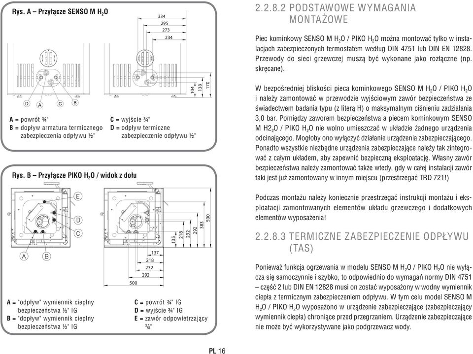 Przewody do sieci grzewczej muszą być wykonane jako rozłączne (np. skręcane). A = powrót ¾" B = dopływ armatura termicznego zabezpieczenia odpływu ½" Rys.