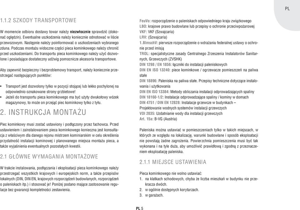 Do transportu pieca kominkowego należy użyć dozwolone i posiadające dostateczny udźwig pomocnicze akcesoria transportowe.