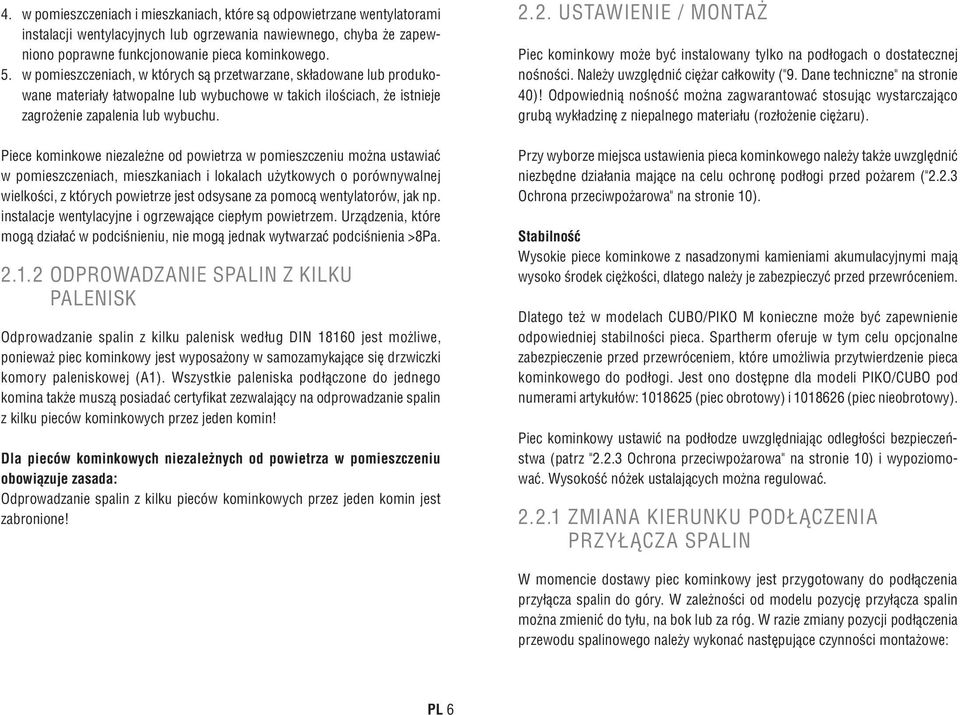 Piece kominkowe niezależne od powietrza w pomieszczeniu można ustawiać w pomieszczeniach, mieszkaniach i lokalach użytkowych o porównywalnej wielkości, z których powietrze jest odsysane za pomocą