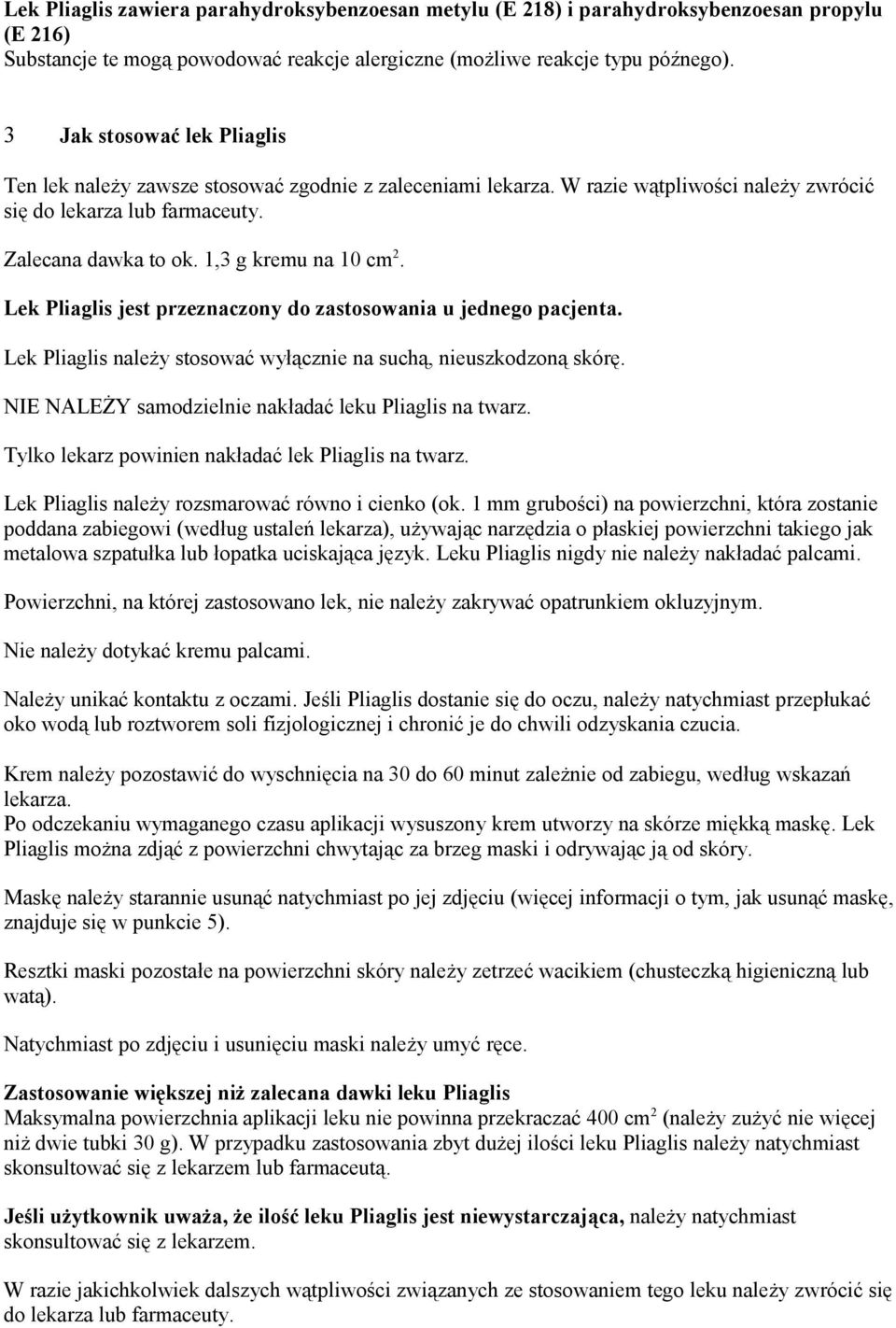 1,3 g kremu na 10 cm 2. Lek Pliaglis jest przeznaczony do zastosowania u jednego pacjenta. Lek Pliaglis należy stosować wyłącznie na suchą, nieuszkodzoną skórę.