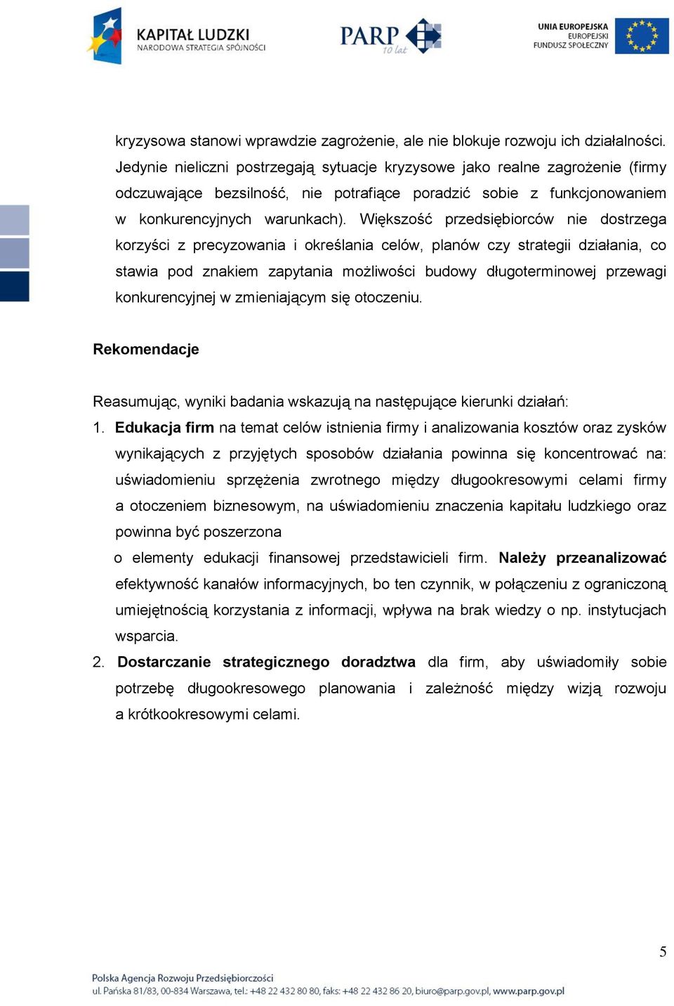 Większość przedsiębiorców nie dostrzega korzyści z precyzowania i określania celów, planów czy strategii działania, co stawia pod znakiem zapytania możliwości budowy długoterminowej przewagi