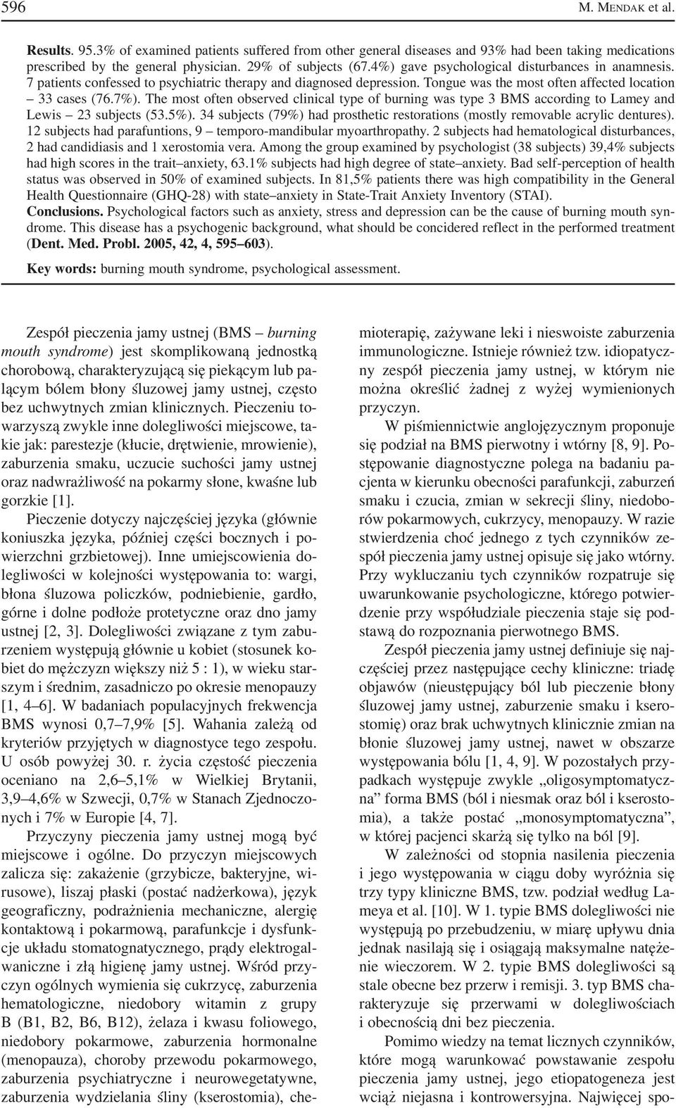 The most often observed clinical type of burning was type 3 BMS according to Lamey and Lewis 3 subjects (53.5%). 34 subjects (79%) had prosthetic restorations (mostly removable acrylic dentures).