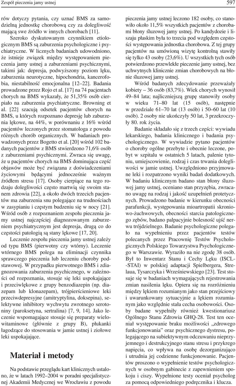 W licznych badaniach udowodniono, że istnieje związek między występowaniem pie czenia jamy ustnej a zaburzeniami psychicznymi, takimi jak: depresja, podwyższony poziom lęku, zaburzenia neurotyczne,