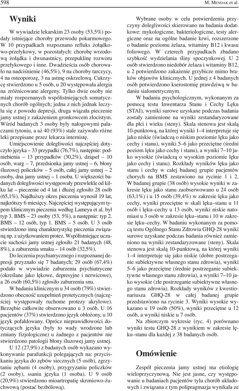 Dwadzieścia osób chorowa ło na nadciśnienie (46,5%), 9 na choroby tarczycy, 4 na osteoporozę, 3 na astmę oskrzelową. Cukrzy cę stwierdzono u 5 osób, u 0 występowała alergia na zróżnicowane alergeny.
