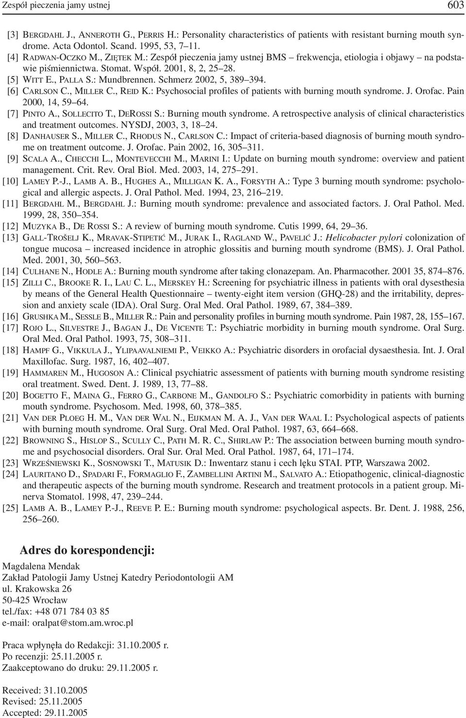 Schmerz 00, 5, 389 394. [6] CARLSON C., MILLER C., REID K.: Psychosocial profiles of patients with burning mouth syndrome. J. Orofac. Pain 000, 4, 59 64. [7] PINTO A., SOLLECITO T., DEROSSI S.