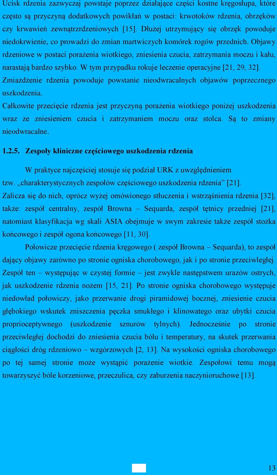 Objawy rdzeniowe w postaci porażenia wiotkiego, zniesienia czucia, zatrzymania moczu i kału, narastają bardzo szybko. W tym przypadku rokuje leczenie operacyjne [21, 29, 32].