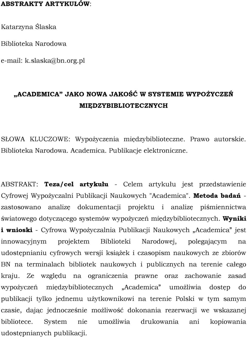 ABSTRAKT: Teza/cel artykułu - Celem artykułu jest przedstawienie Cyfrowej Wypożyczalni Publikacji Naukowych "Academica".