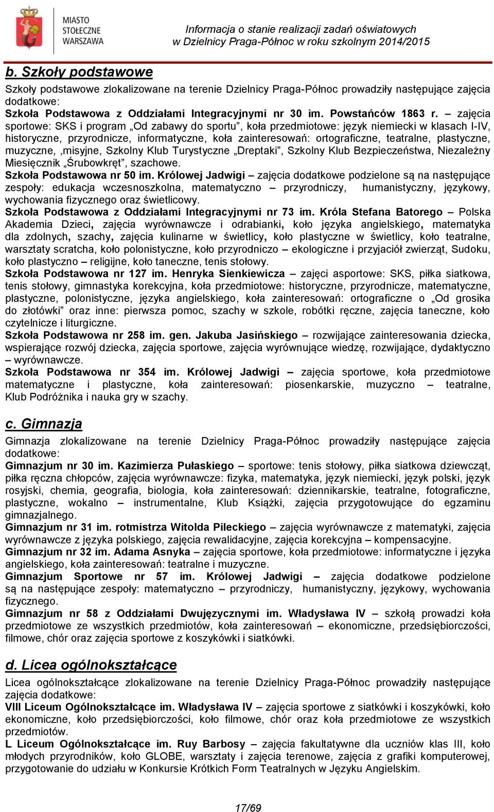 zajęcia sportowe: SKS i program Od zabawy do sportu, koła przedmiotowe: język niemiecki w klasach I-IV, historyczne, przyrodnicze, informatyczne, koła zainteresowań: ortograficzne, teatralne,