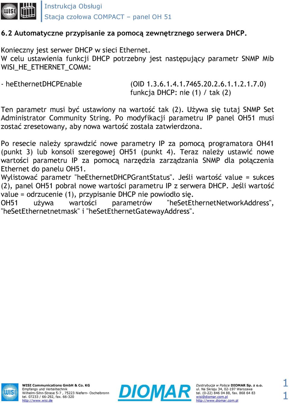 65.20.2.6.1.1.2.1.7.0) funkcja DHCP: nie (1) / tak (2) Ten parametr musi być ustawiony na wartość tak (2). Używa się tutaj SNMP Set Administrator Community String.