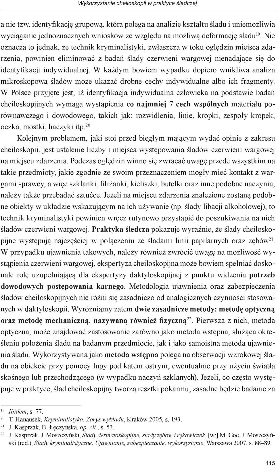 Nie oznacza to jednak, że technik kryminalistyki, zwłaszcza w toku oględzin miejsca zdarzenia, powinien eliminować z badań ślady czerwieni wargowej nienadające się do identyfikacji indywidualnej.