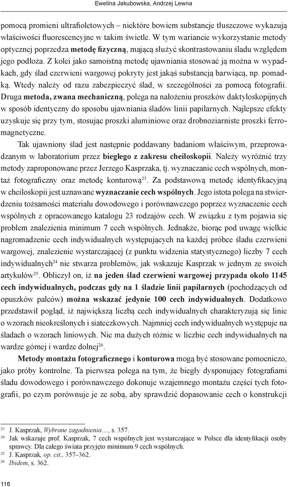 Z kolei jako samoistną metodę ujawniania stosować ją można w wypadkach, gdy ślad czerwieni wargowej pokryty jest jakąś substancją barwiącą, np. pomadką.