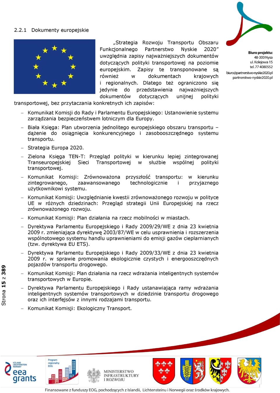 Dlatego też ograniczono się jedynie do przedstawienia najważniejszych dokumentów dotyczących unijnej polityki transportowej, bez przytaczania konkretnych ich zapisów: Strona 15 z 389 Komunikat