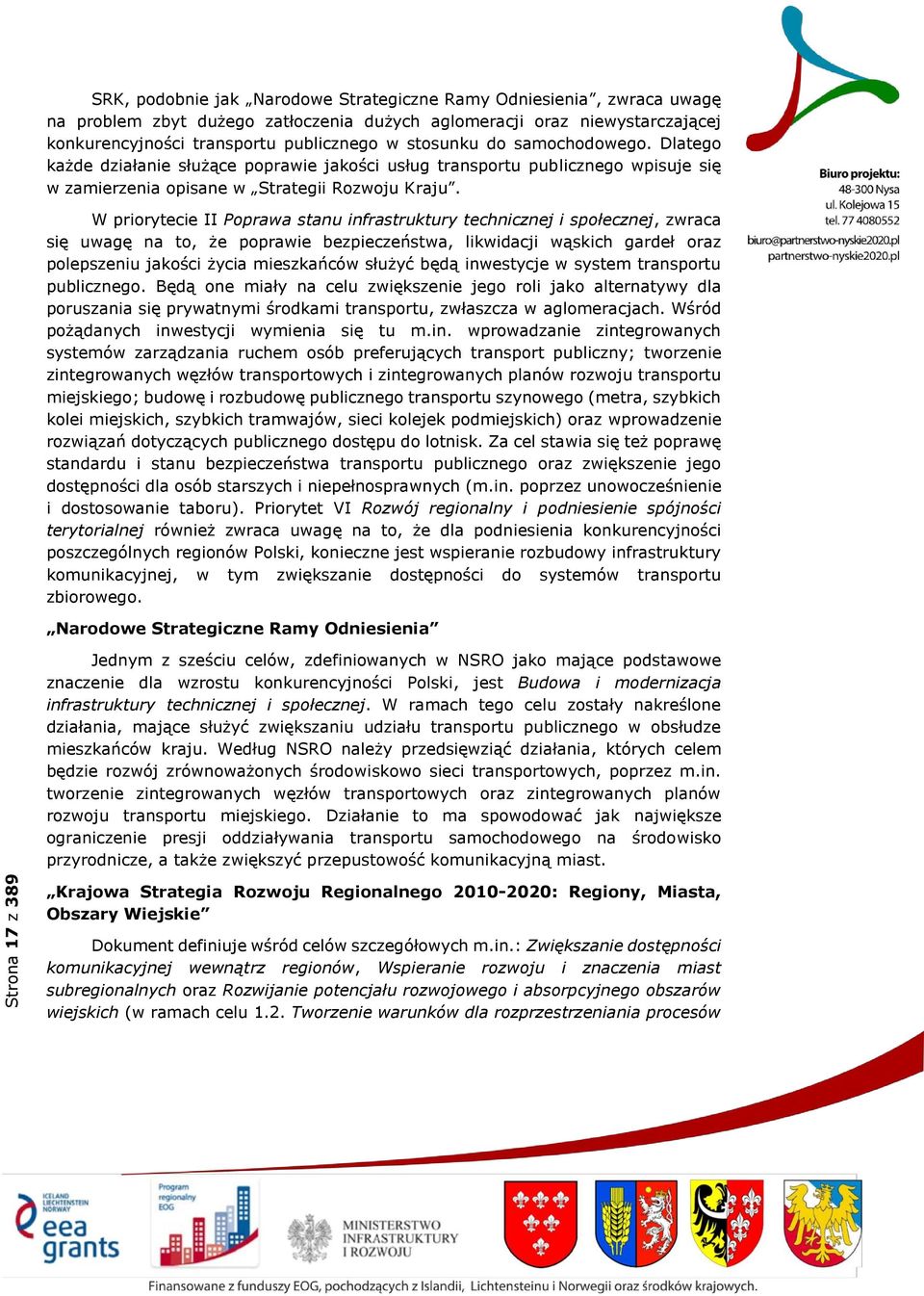 W priorytecie II Poprawa stanu infrastruktury technicznej i społecznej, zwraca się uwagę na to, że poprawie bezpieczeństwa, likwidacji wąskich gardeł oraz polepszeniu jakości życia mieszkańców służyć
