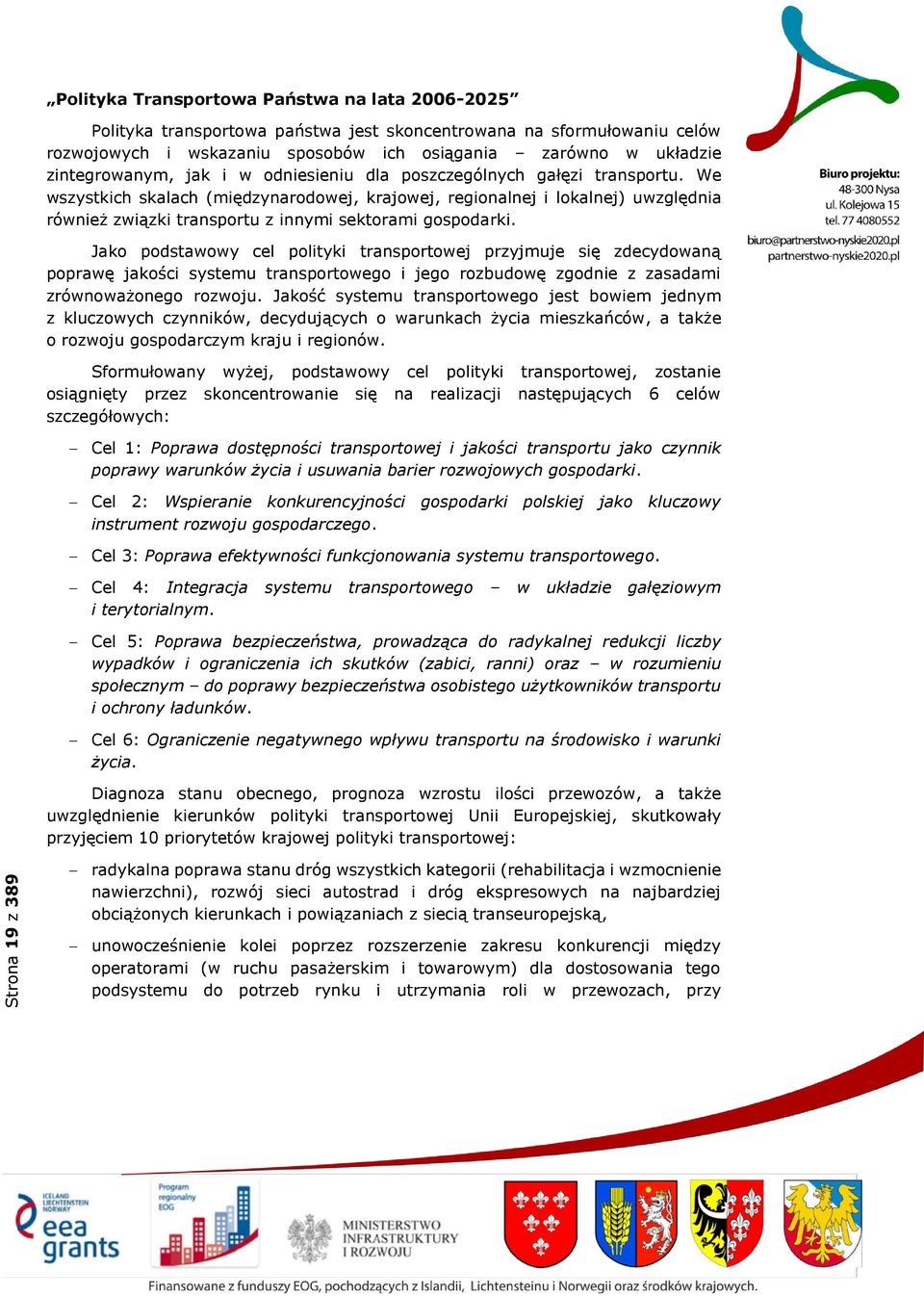 We wszystkich skalach (międzynarodowej, krajowej, regionalnej i lokalnej) uwzględnia również związki transportu z innymi sektorami gospodarki.