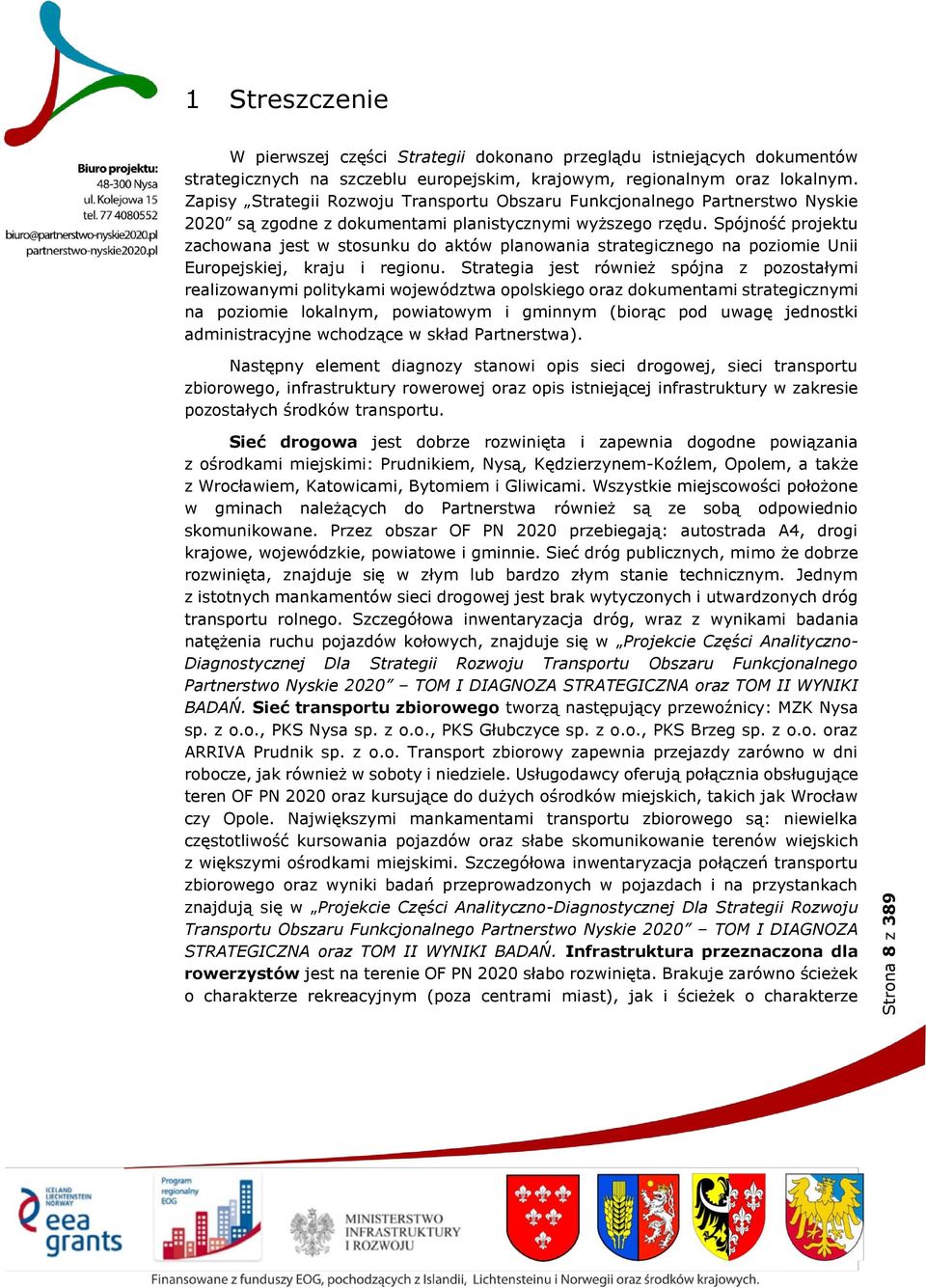 Spójność projektu zachowana jest w stosunku do aktów planowania strategicznego na poziomie Unii Europejskiej, kraju i regionu.
