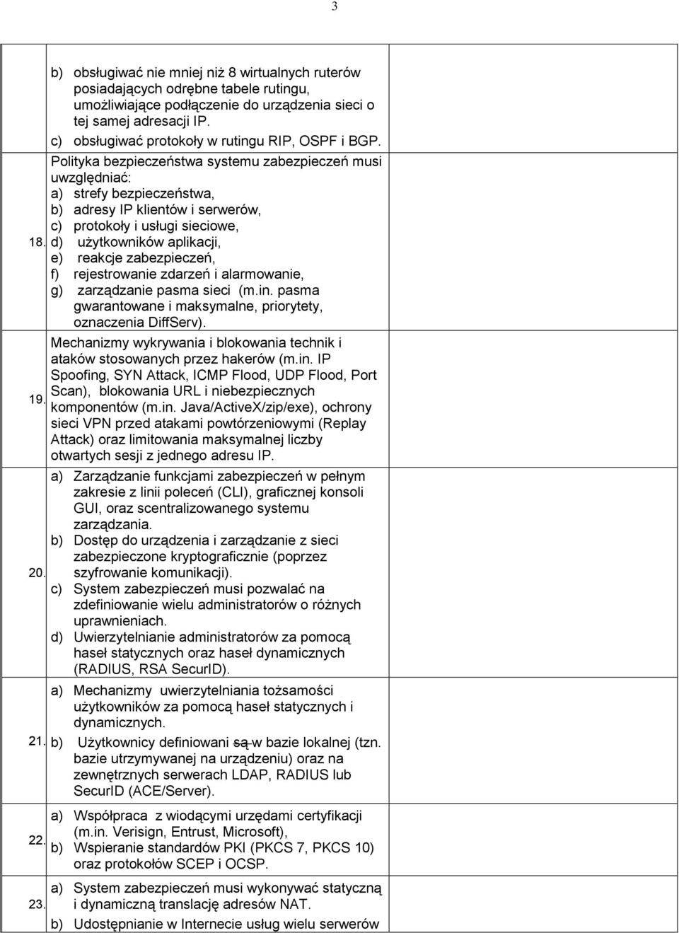 Polityka bezpieczeństwa systemu zabezpieczeń musi uwzględniać: a) strefy bezpieczeństwa, b) adresy IP klientów i serwerów, c) protokoły i usługi sieciowe, d) użytkowników aplikacji, e) reakcje