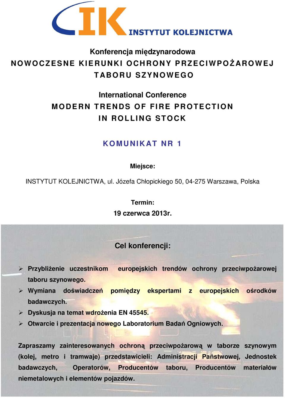 Cel konferencji: Przybliżenie uczestnikom europejskich trendów ochrony przeciwpożarowej taboru szynowego. Wymiana doświadczeń pomiędzy ekspertami z europejskich ośrodków badawczych.