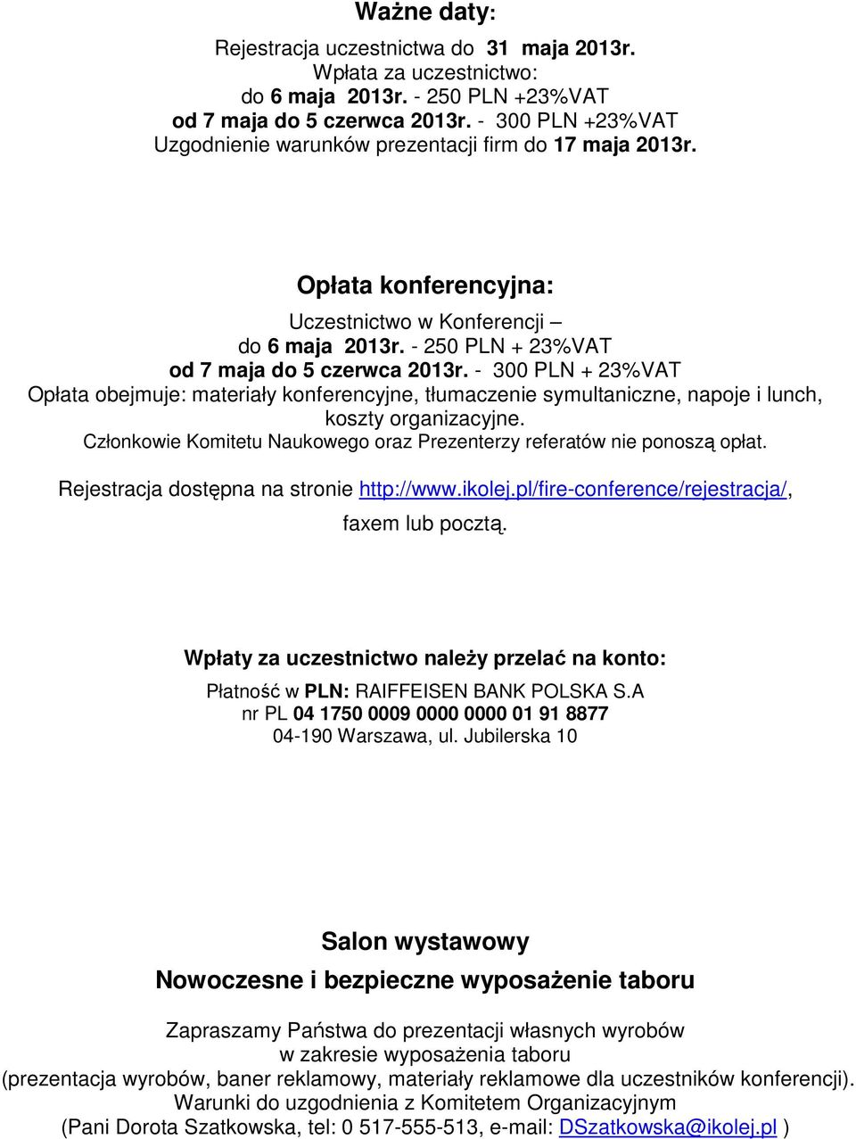 - 300 PLN + 23%VAT Opłata obejmuje: materiały konferencyjne, tłumaczenie symultaniczne, napoje i lunch, koszty organizacyjne.