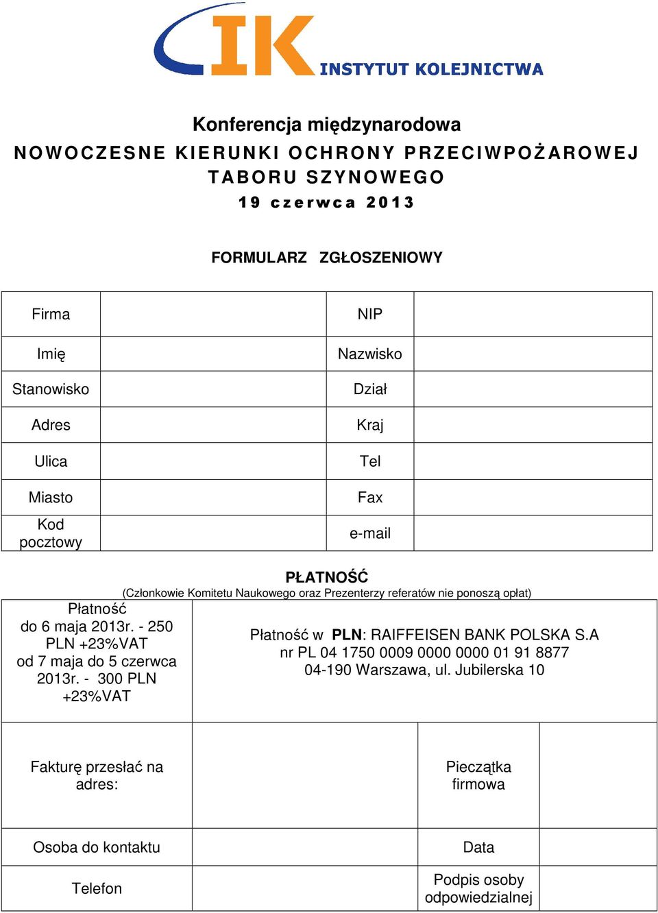 referatów nie ponoszą opłat) Płatność do 6 maja 2013r. - 250 PLN +23%VAT od 7 maja do 5 czerwca 2013r. - 300 PLN +23%VAT Płatność w PLN: RAIFFEISEN BANK POLSKA S.