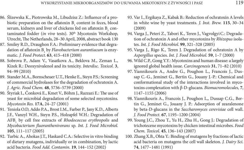 30 th Mycotoxin Workshop, Utrecht, The Netherlands, 28 30 April, 2008, abstract book 130 87. Smiley R.D., Draughon F.A.: Preliminary evidence that degradation of aflatoxin B 1 by Flavobacterium aurantiacum is enzymatic.