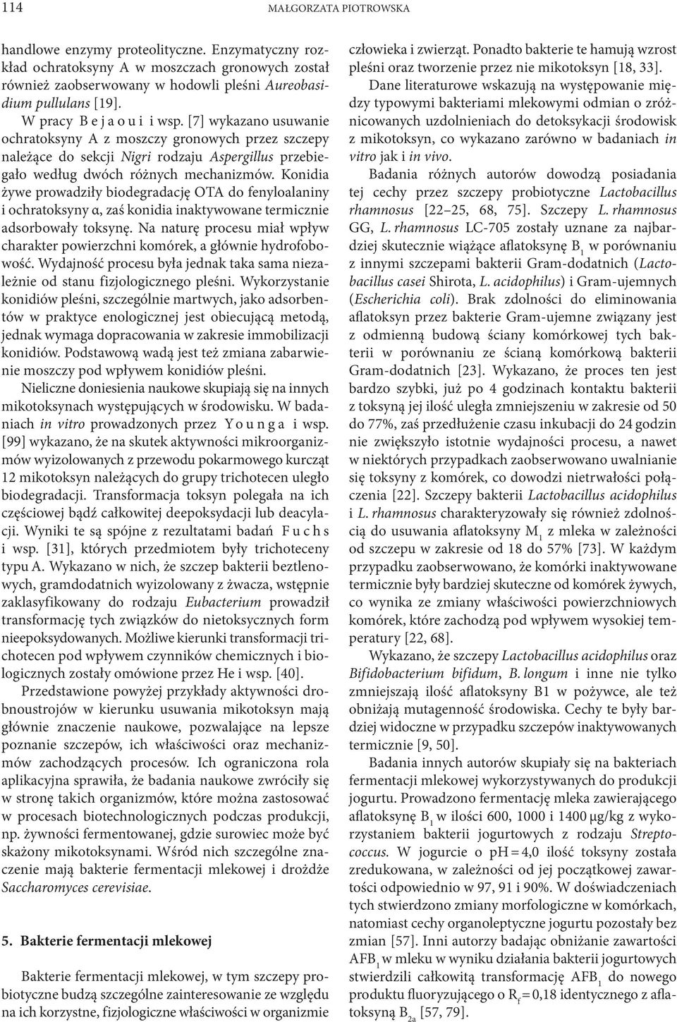 Konidia żywe prowadziły biodegradację OTA do fenyloalaniny i ochratoksyny α, zaś konidia inaktywowane termicznie adsorbowały toksynę.