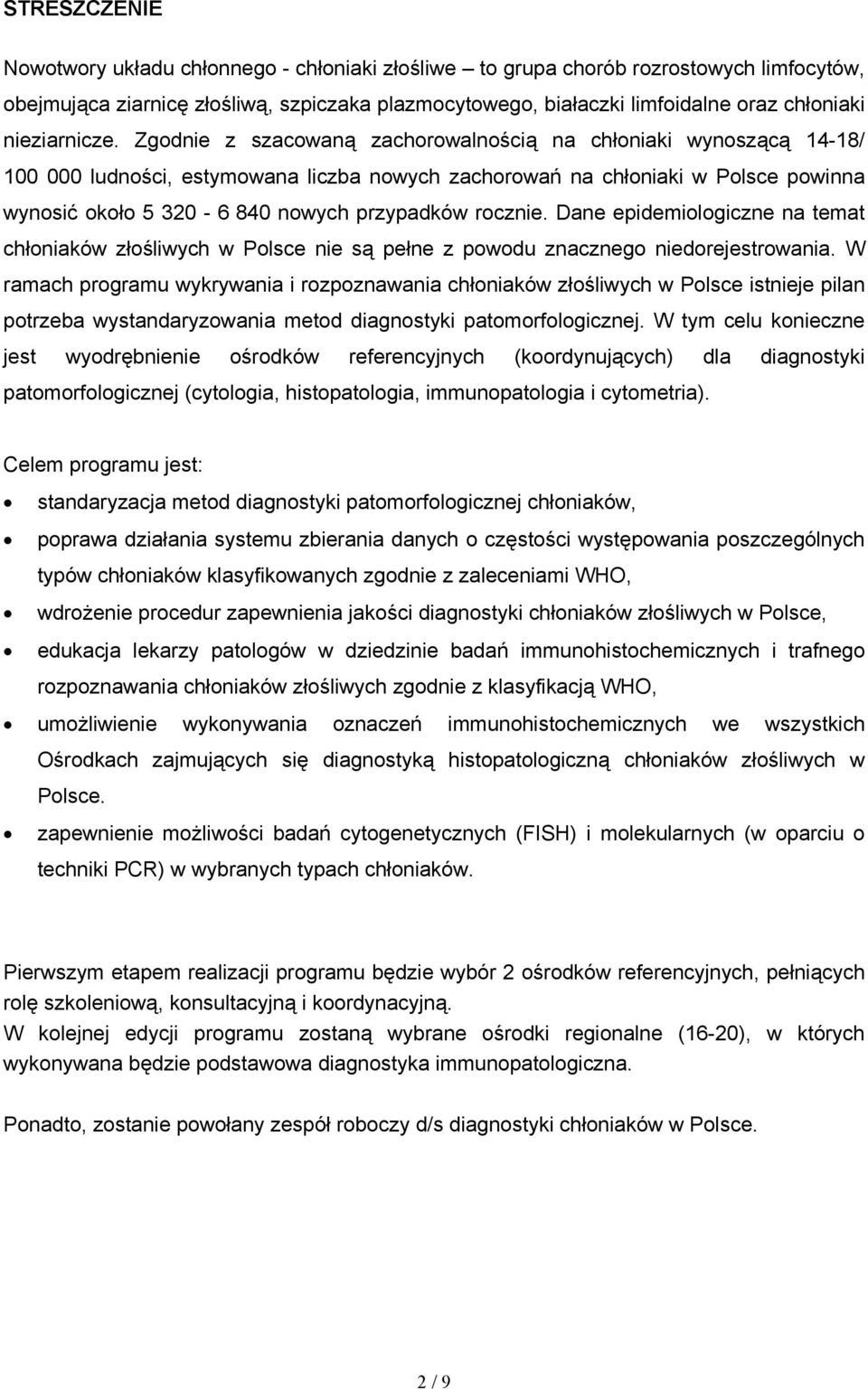 Zgodnie z szacowaną zachorowalnością na chłoniaki wynoszącą 14-18/ 100 000 ludności, estymowana liczba nowych zachorowań na chłoniaki w Polsce powinna wynosić około 5 320-6 840 nowych przypadków
