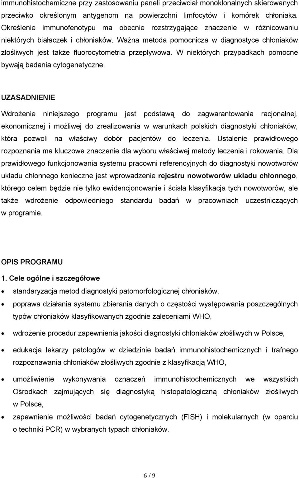 Ważna metoda pomocnicza w diagnostyce chłoniaków złośliwych jest także fluorocytometria przepływowa. W niektórych przypadkach pomocne bywają badania cytogenetyczne.