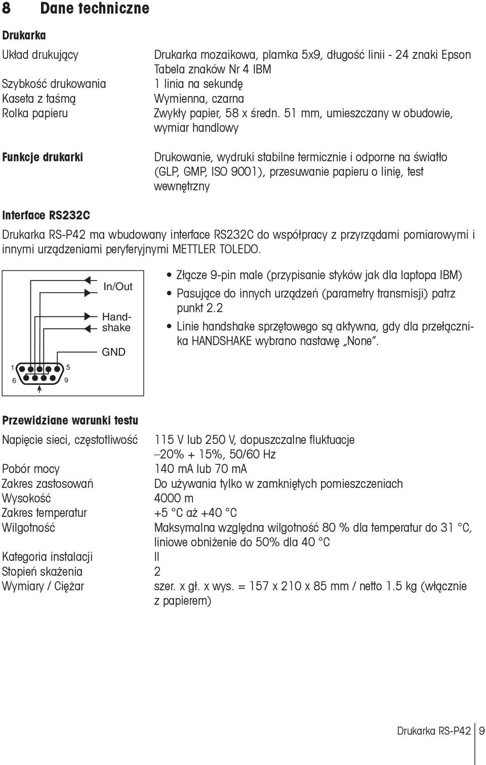 51 mm, umieszczany w obudowie, wymiar handlowy Drukowanie, wydruki stabilne termicznie i odporne na światło (GLP, GMP, ISO 9001), przesuwanie papieru o linię, test wewnętrzny Interface RS232C