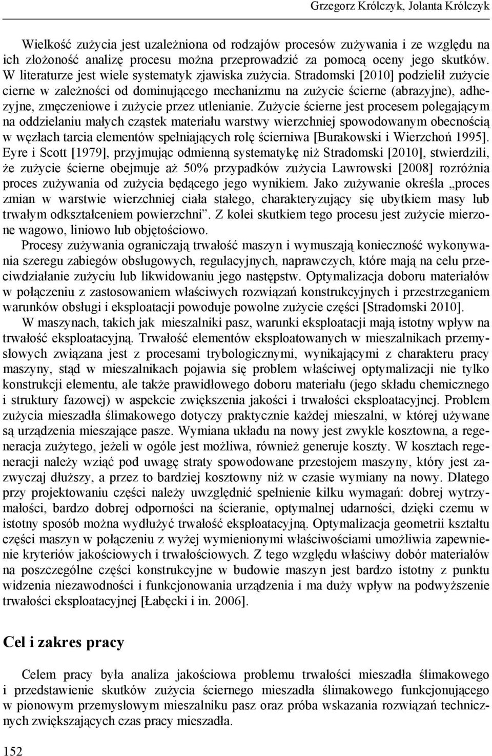 Stradomski [2010] podzielił zużycie cierne w zależności od dominującego mechanizmu na zużycie ścierne (abrazyjne), adhezyjne, zmęczeniowe i zużycie przez utlenianie.