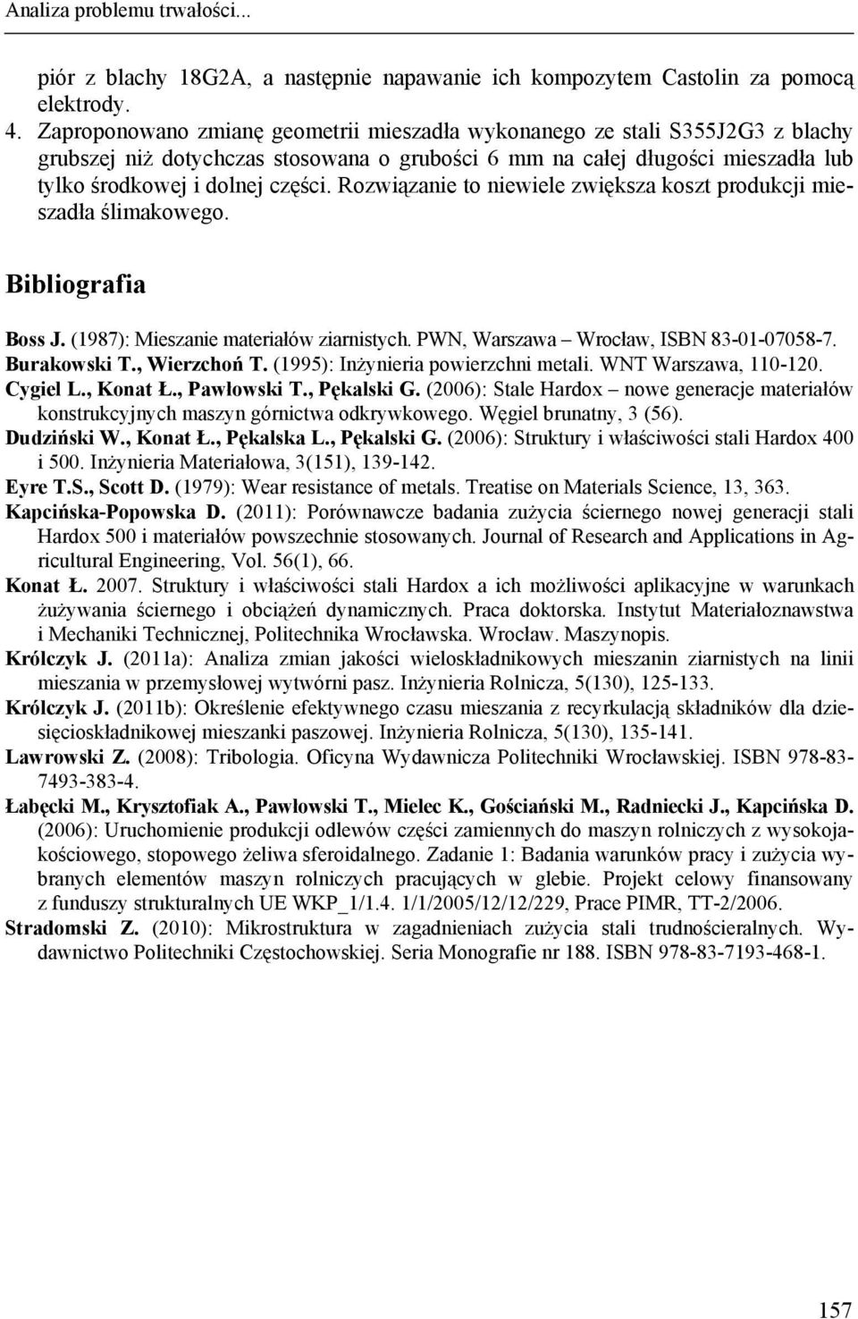 Rozwiązanie to niewiele zwiększa koszt produkcji mieszadła ślimakowego. Bibliografia Boss J. (1987): Mieszanie materiałów ziarnistych. PWN, Warszawa Wrocław, ISBN 83-01-07058-7. Burakowski T.