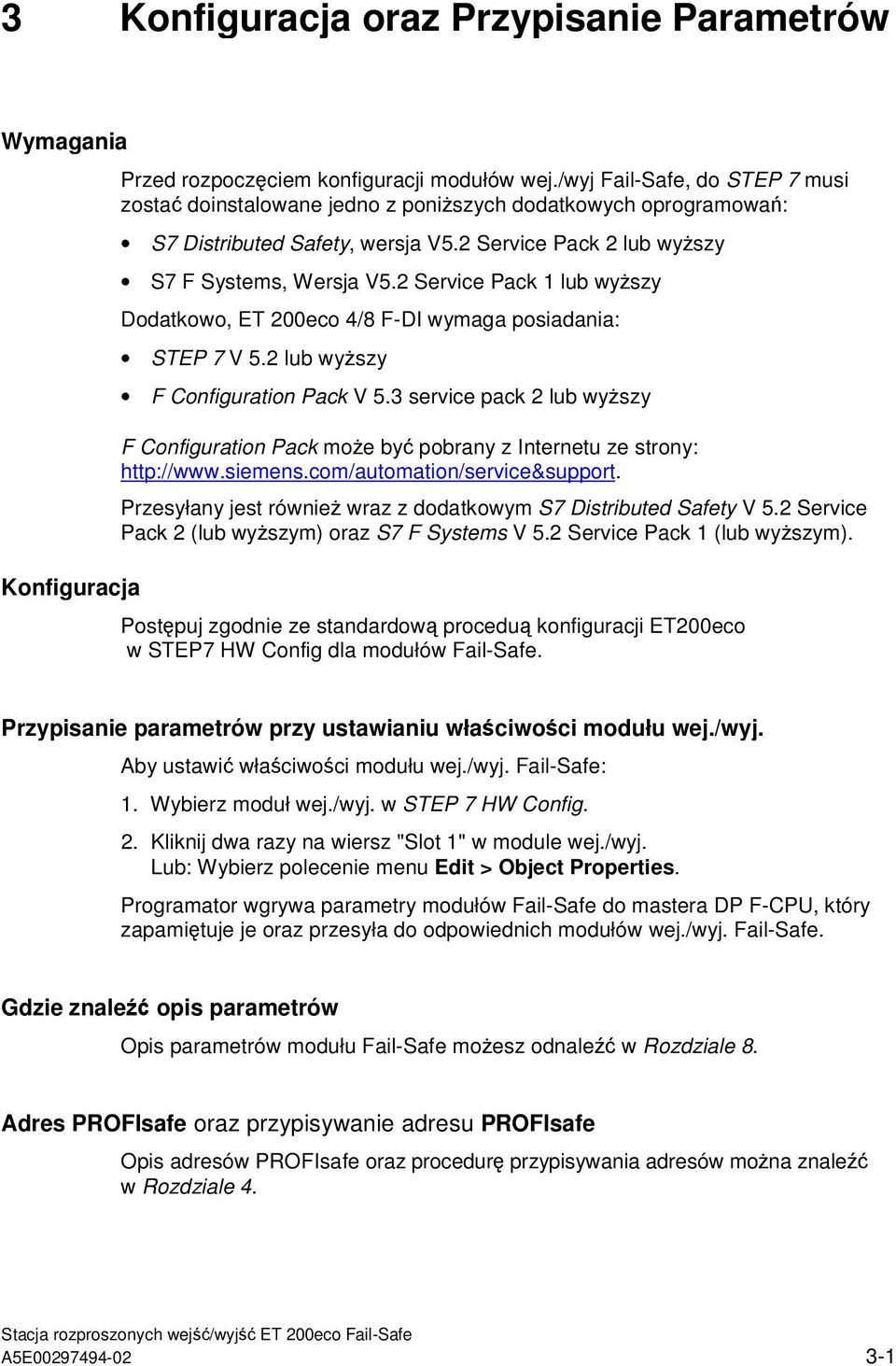 2 Service Pack 1 lub wyszy Dodatkowo, ET 200eco 4/8 F-DI wymaga posiadania: STEP 7 V 5.2 lub wyszy F Configuration Pack V 5.