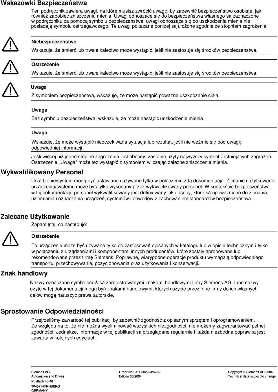 Te uwagi pokazane poniej s ułoone zgodnie ze stopniem zagroenia. Niebezpieczestwo Wskazuje, e mier lub trwałe kalectwo moe wystpi, jeli nie zastosuje si rodków bezpieczestwa.