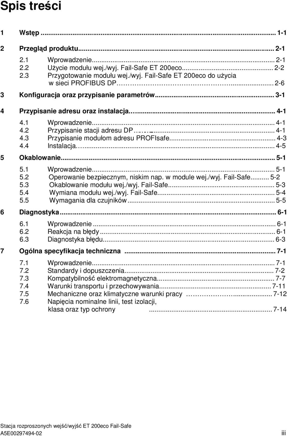 .. 4-3 4.4 Instalacja.... 4-5 5 Okablowanie... 5-1 5.1 Wprowadzenie... 5-1 5.2 Operowanie bezpiecznym, niskim nap. w module wej./wyj. Fail-Safe... 5-2 5.3 Okablowanie modułu wej./wyj. Fail-Safe... 5-3 5.