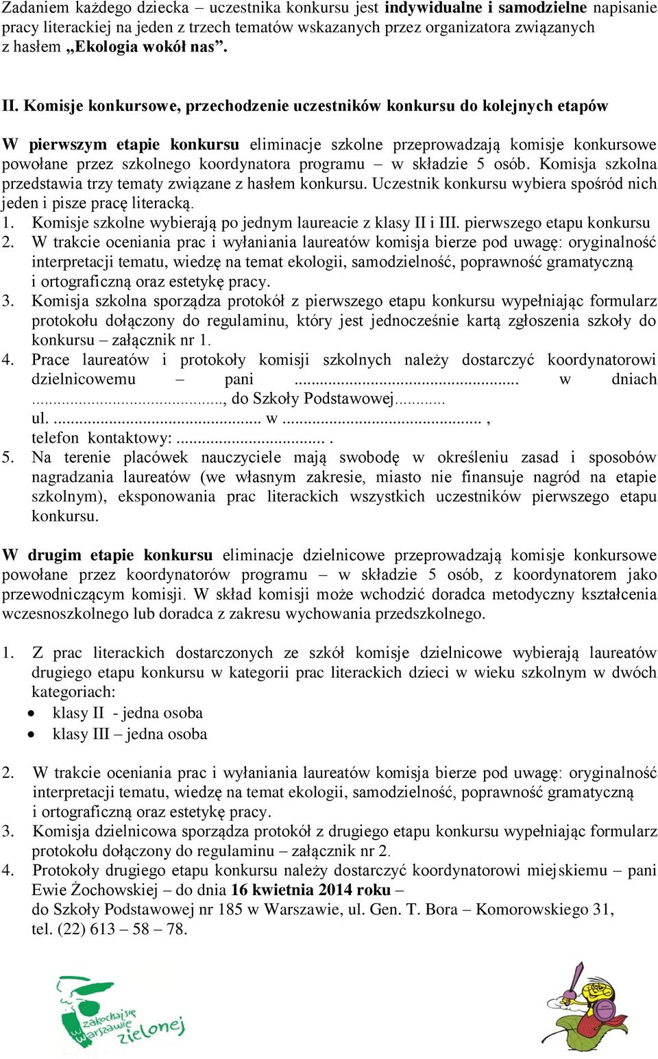 programu w składzie 5 osób. Komisja szkolna przedstawia trzy tematy związane z hasłem konkursu. Uczestnik konkursu wybiera spośród nich jeden i pisze pracę literacką. 1.