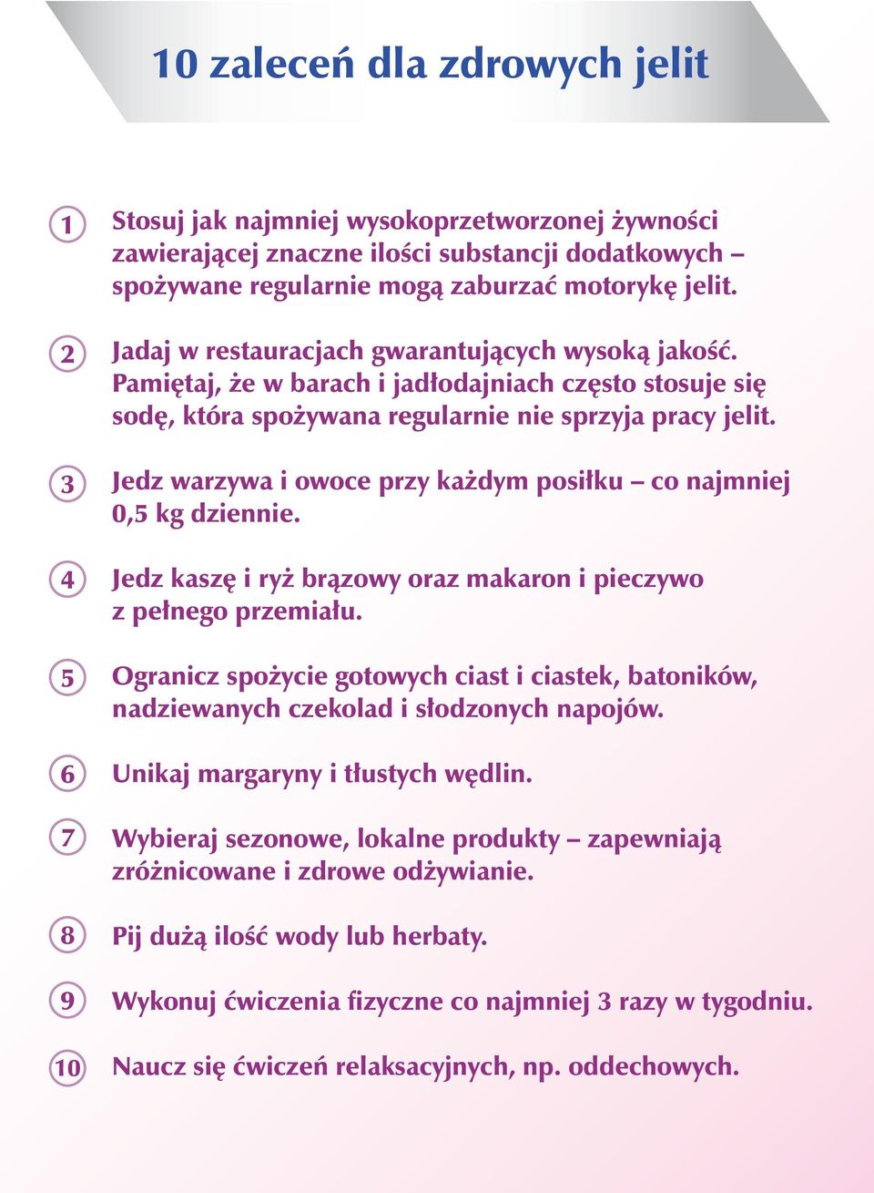 Jedz warzywa i owoce przy każdym posiłku co najmniej 0,5 kg dziennie. Jedz kaszę i ryż brązowy oraz makaron i pieczywo z pełnego przemiału.