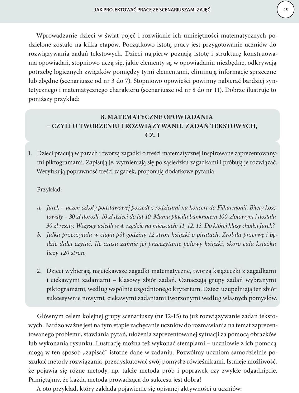 Dzieci najpierw poznają istotę i strukturę konstruowania opowiadań, stopniowo uczą się, jakie elementy są w opowiadaniu niezbędne, odkrywają potrzebę logicznych związków pomiędzy tymi elementami,