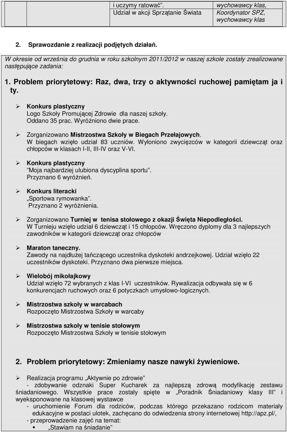 Logo Szkoły Promującej Zdrowie dla naszej szkoły. Oddano 35 prac. Wyróżniono dwie prace. Zorganizowano Mistrzostwa Szkoły w Biegach Przełajowych. W biegach wzięło udział 83 uczniów.