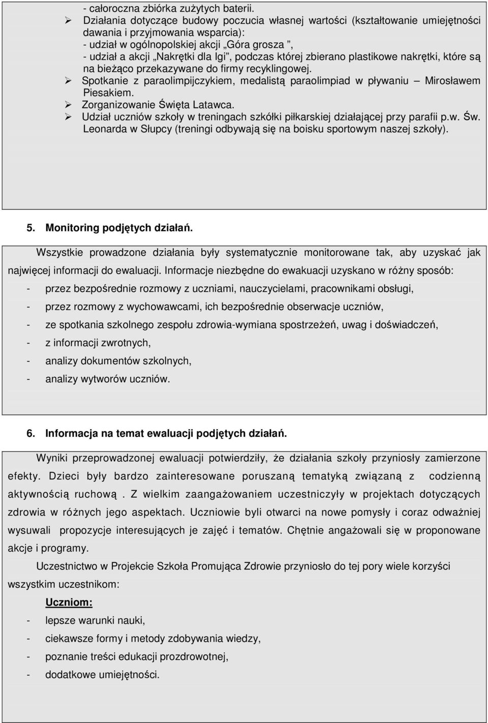 podczas której zbierano plastikowe nakrętki, które są na bieżąco przekazywane do firmy recyklingowej. Spotkanie z paraolimpijczykiem, medalistą paraolimpiad w pływaniu Mirosławem Piesakiem.