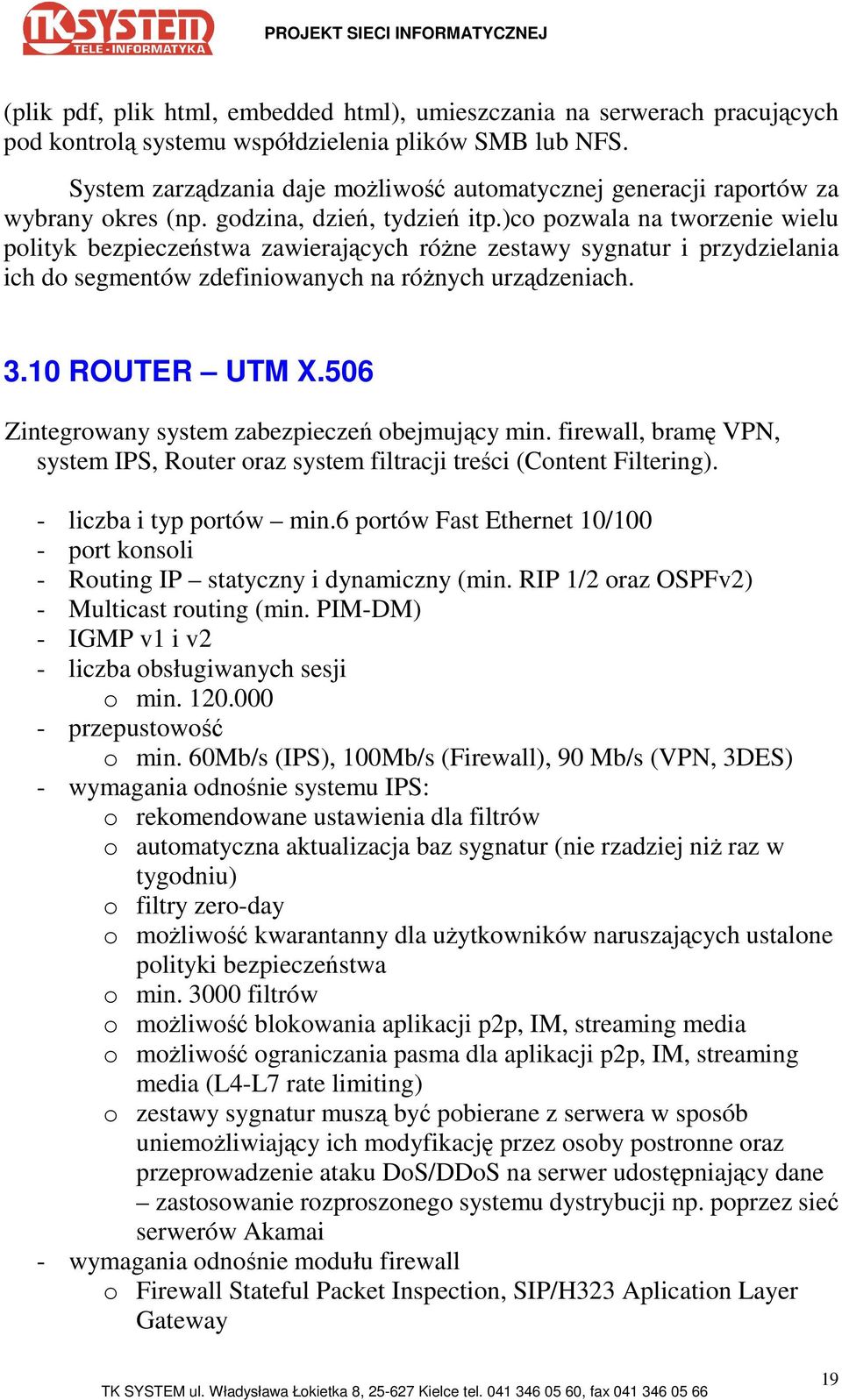 )co pozwala na tworzenie wielu polityk bezpieczeństwa zawierających róŝne zestawy sygnatur i przydzielania ich do segmentów zdefiniowanych na róŝnych urządzeniach. 3.10 ROUTER UTM X.