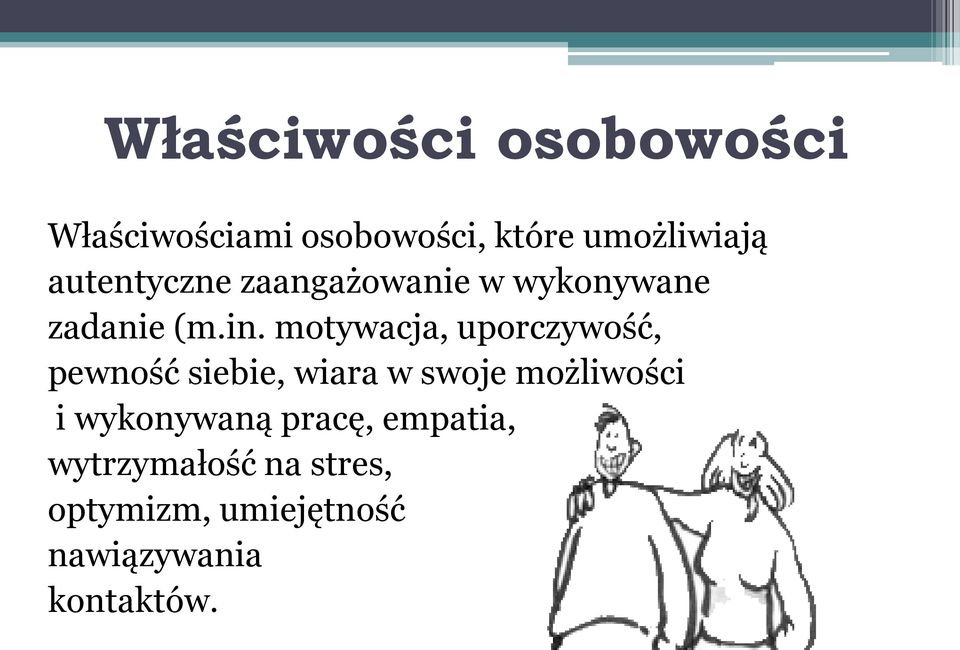 motywacja, uporczywość, pewność siebie, wiara w swoje możliwości i