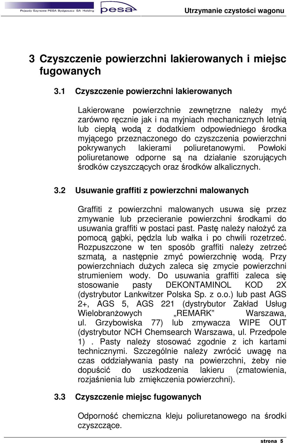 przeznaczonego do czyszczenia powierzchni pokrywanych lakierami poliuretanowymi. Powłoki poliuretanowe odporne są na działanie szorujących środków czyszczących oraz środków alkalicznych. 3.