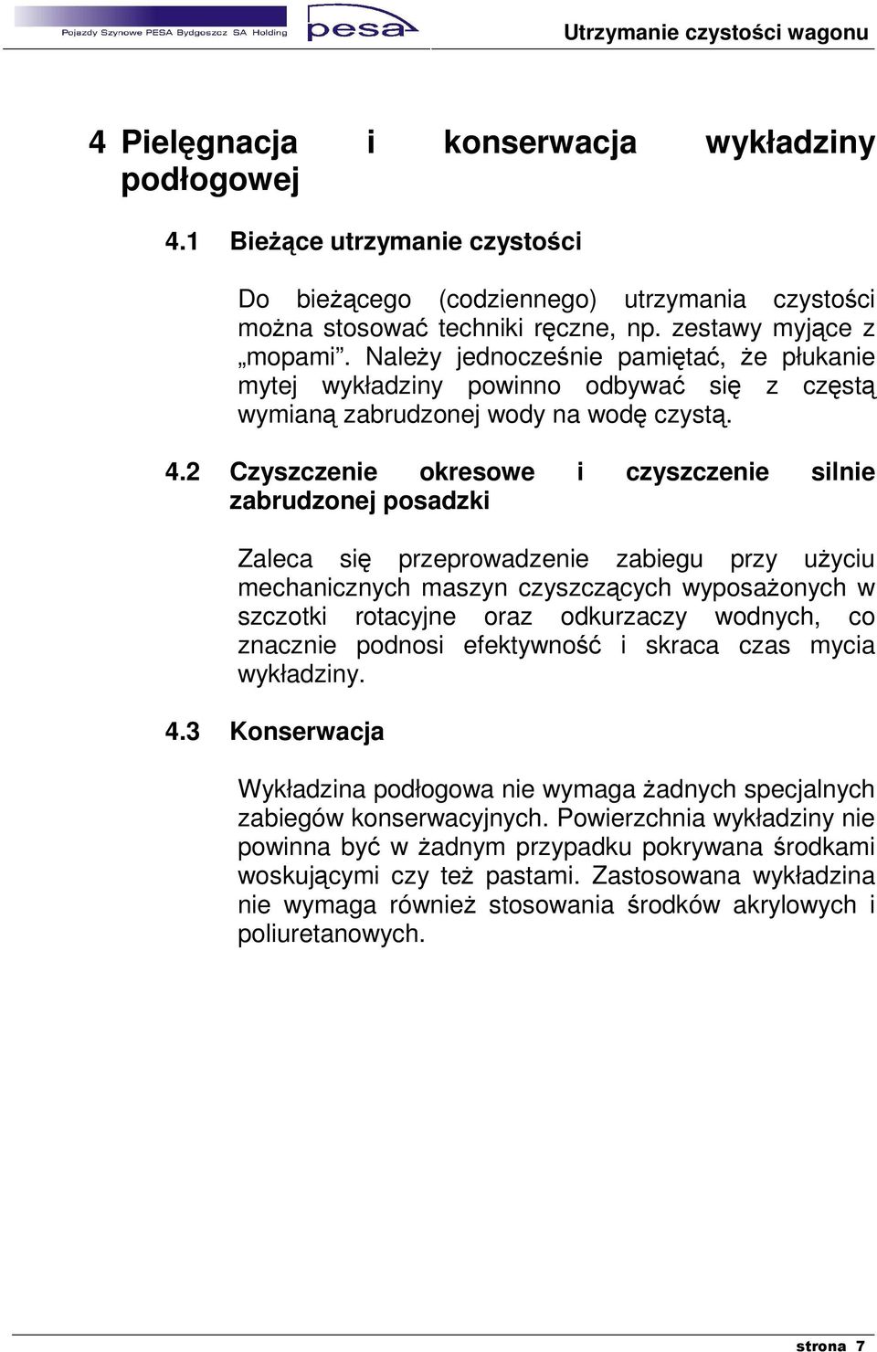 2 Czyszczenie okresowe i czyszczenie silnie zabrudzonej posadzki Zaleca się przeprowadzenie zabiegu przy użyciu mechanicznych maszyn czyszczących wyposażonych w szczotki rotacyjne oraz odkurzaczy