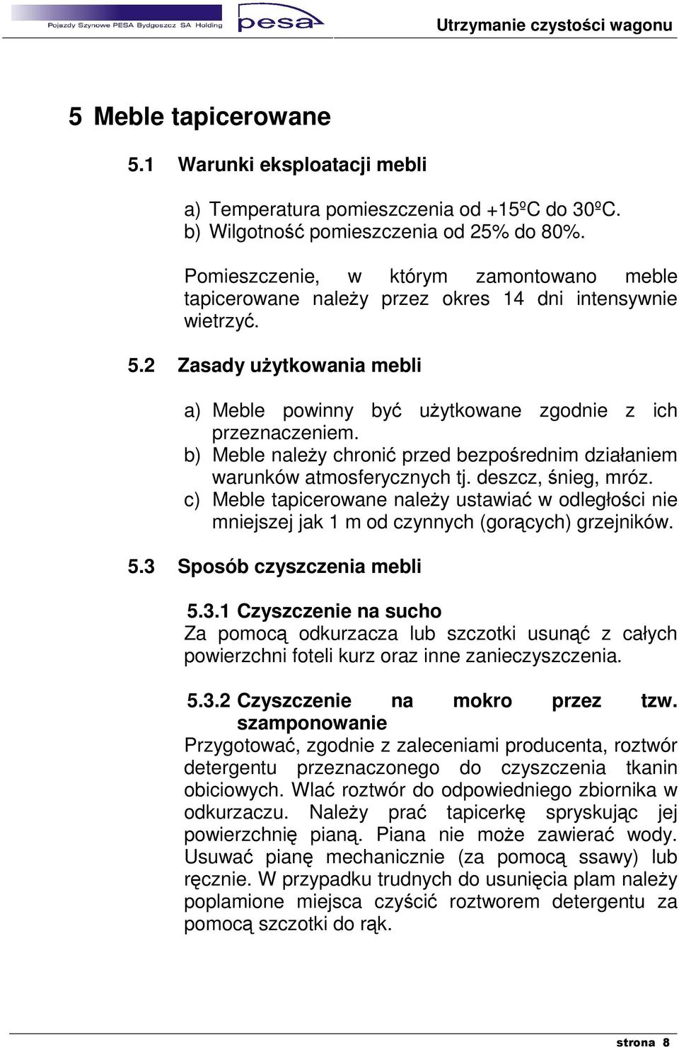 b) Meble należy chronić przed bezpośrednim działaniem warunków atmosferycznych tj. deszcz, śnieg, mróz.