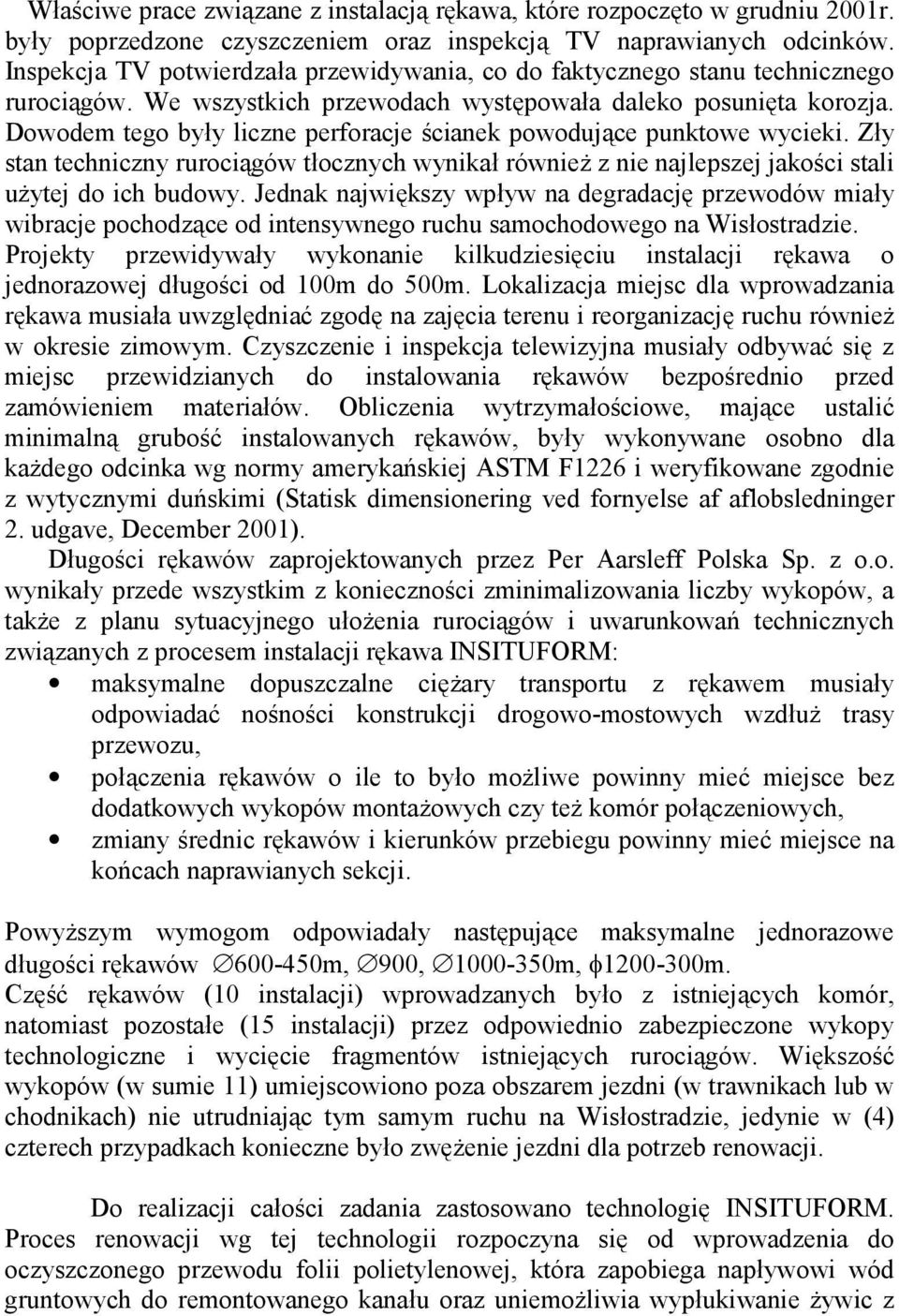 Dowodem tego by0y liczne perforacje +cianek powodujce punktowe wycieki. Z0y stan techniczny rurocigów t0ocznych wynika0 równie) z nie najlepszej jako+ci stali u)ytej do ich budowy.