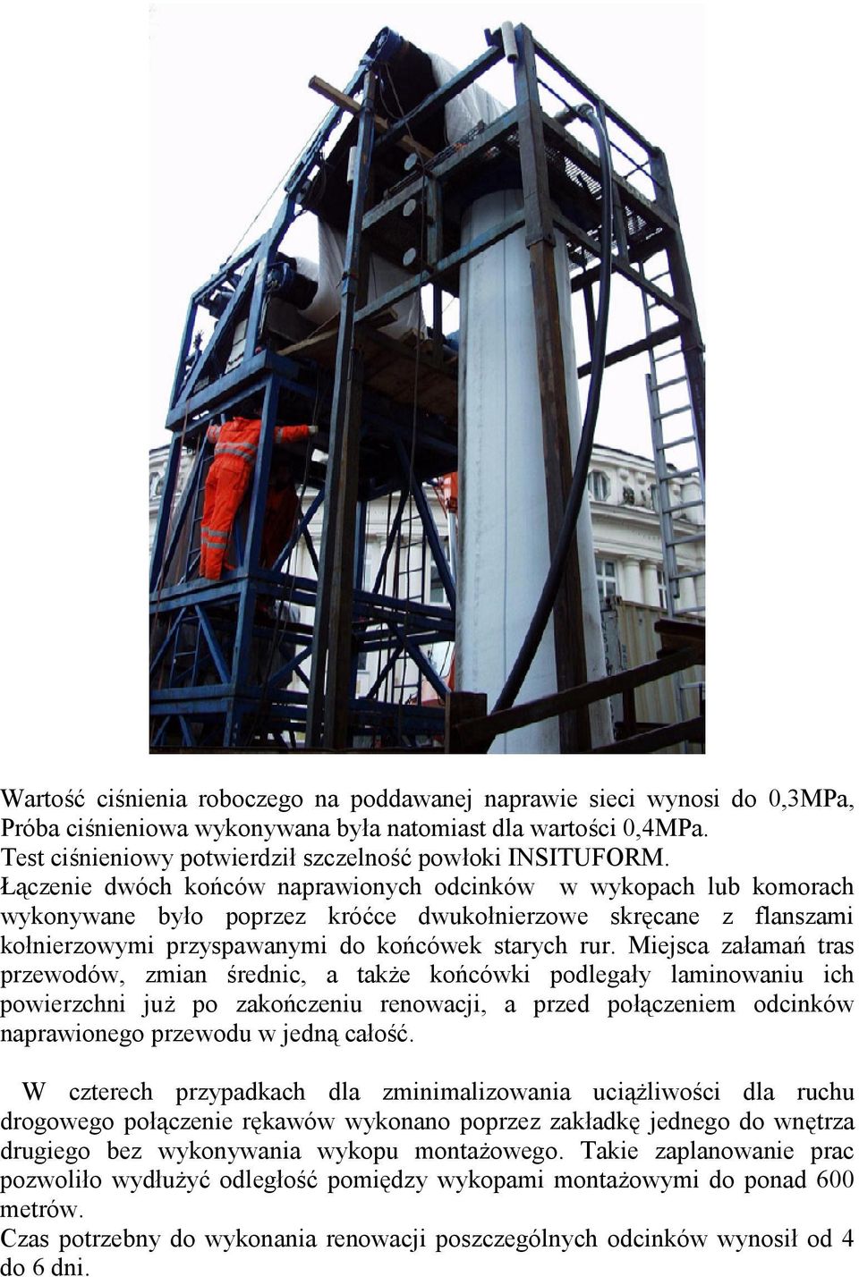Miejsca za0ama' tras przewodów, zmian +rednic, a tak)e ko'cówki podlega0y laminowaniu ich powierzchni ju) po zako'czeniu renowacji, a przed po0czeniem odcinków naprawionego przewodu w jedn ca0o+*.