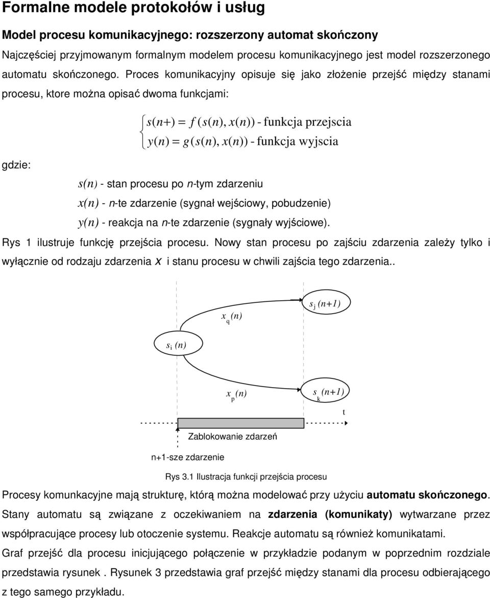 Proces komunikacyjny opisuje się jako złożenie przejść między stanami procesu, ktore można opisać dwoma funkcjami: gdzie: s( n+ ) = f ( s( n), x( n)) y( n) = g( s( n), x( n)) s(n) - stan procesu po