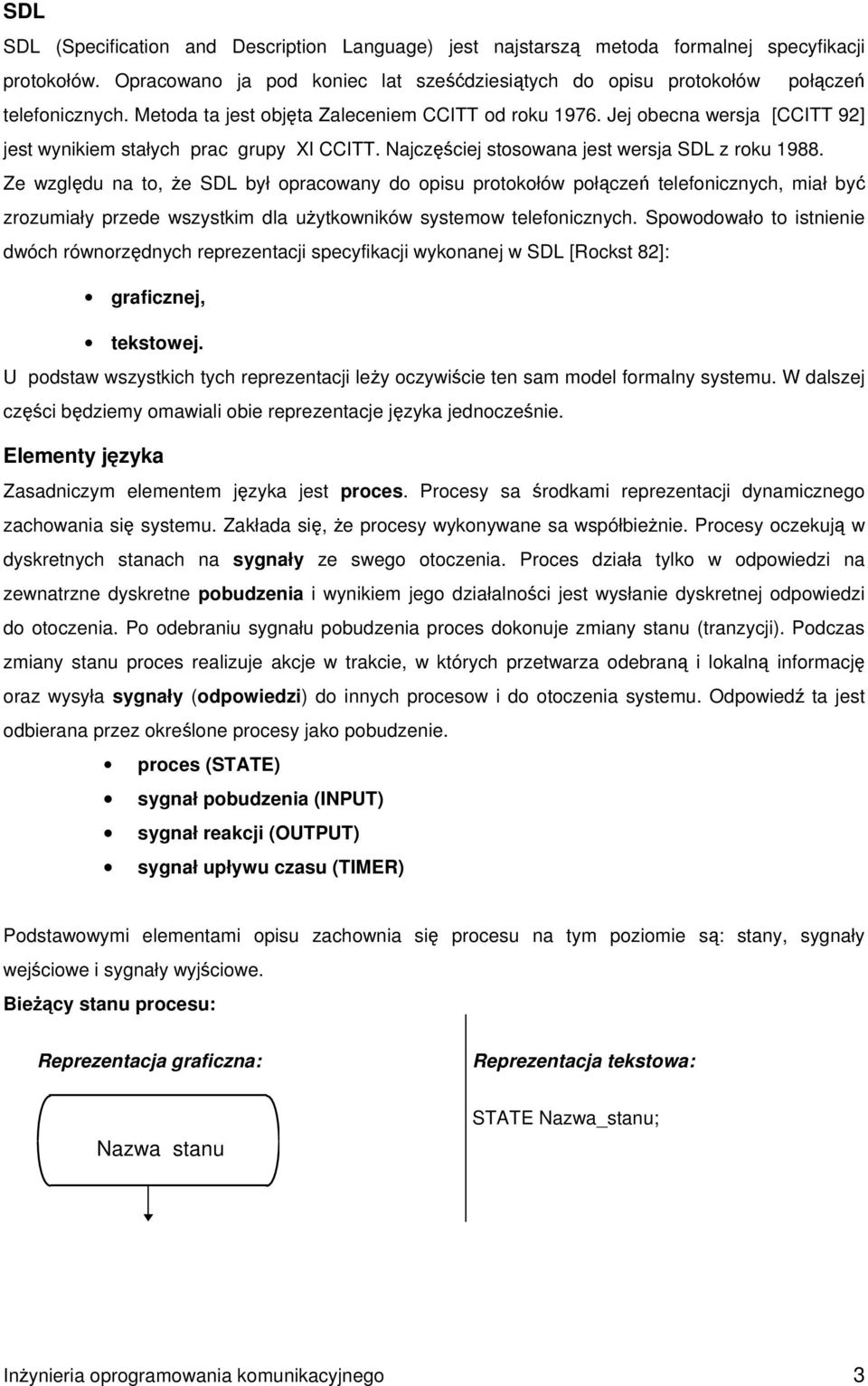 Ze względu na to, że SDL był opracowany do opisu protokołów połączeń telefonicznych, miał być zrozumiały przede wszystkim dla użytkowników systemow telefonicznych.