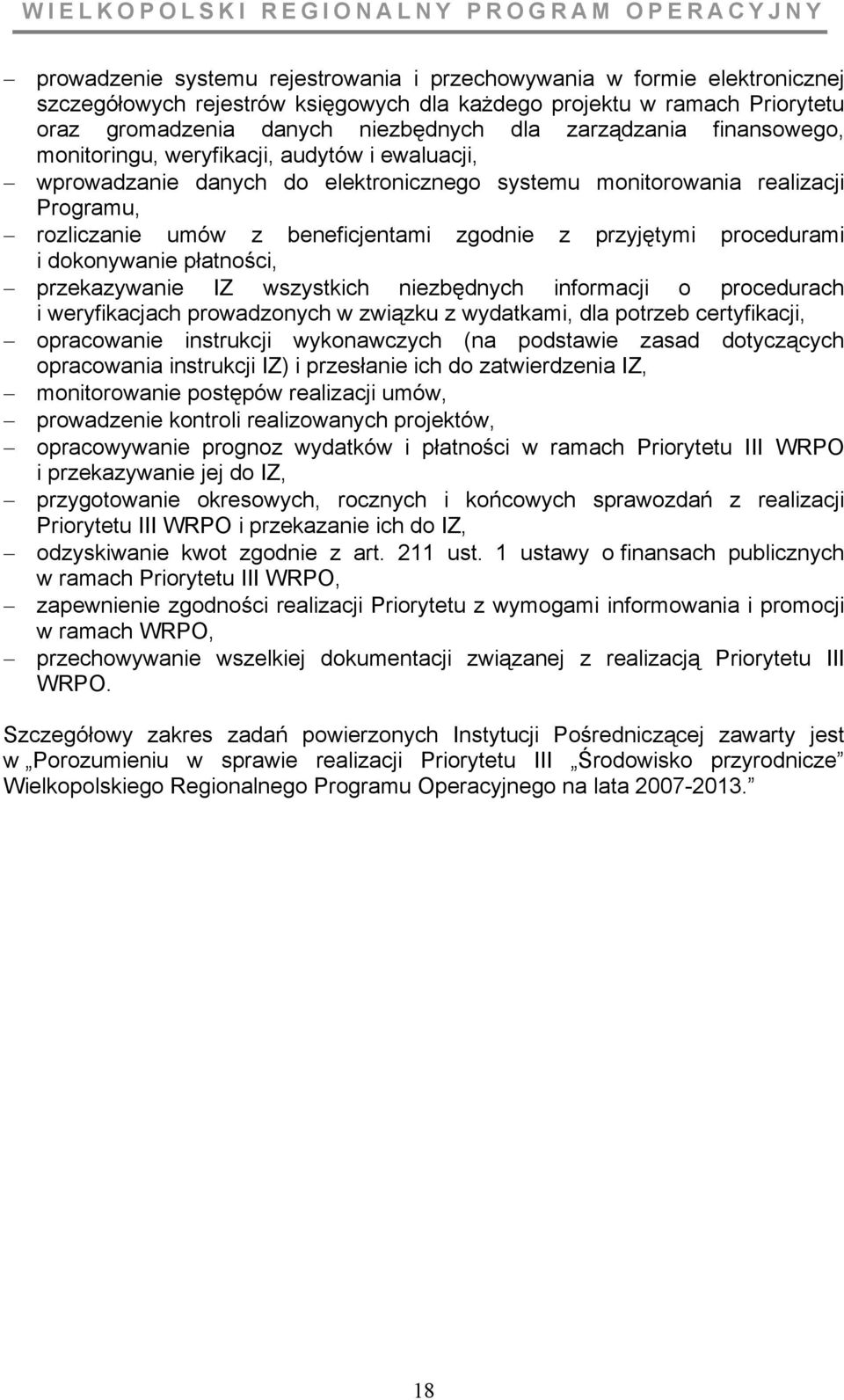 przyjętymi procedurami i dokonywanie płatności, przekazywanie IZ wszystkich niezbędnych informacji o procedurach i weryfikacjach prowadzonych w związku z wydatkami, dla potrzeb certyfikacji,